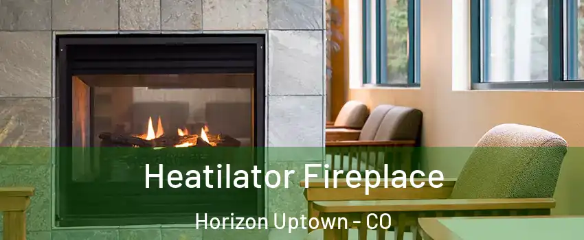 Heatilator Fireplace Horizon Uptown - CO