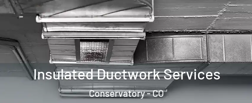 Insulated Ductwork Services Conservatory - CO