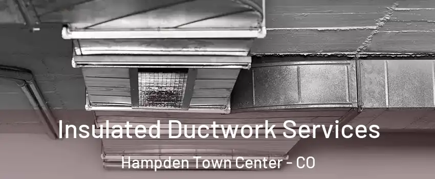 Insulated Ductwork Services Hampden Town Center - CO