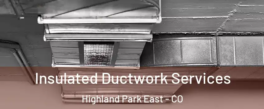 Insulated Ductwork Services Highland Park East - CO