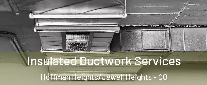 Insulated Ductwork Services Hoffman Heights/Jewell Heights - CO