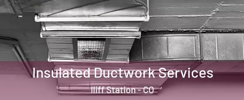 Insulated Ductwork Services Iliff Station - CO