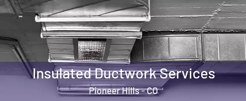 Insulated Ductwork Services Pioneer Hills - CO