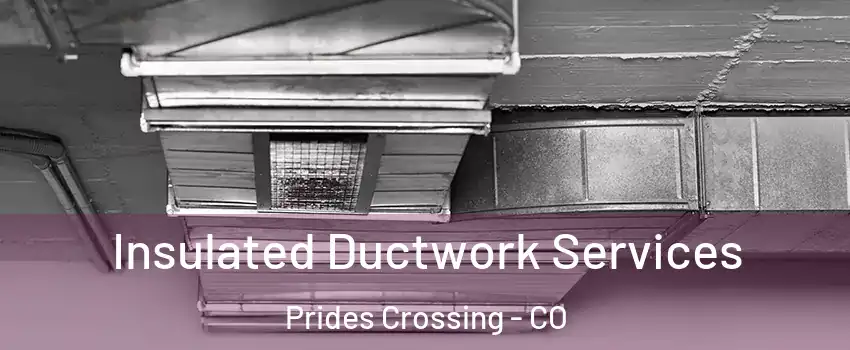 Insulated Ductwork Services Prides Crossing - CO