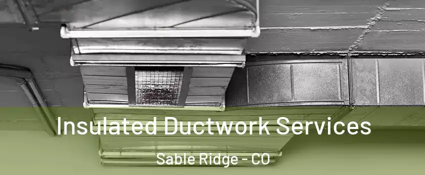 Insulated Ductwork Services Sable Ridge - CO