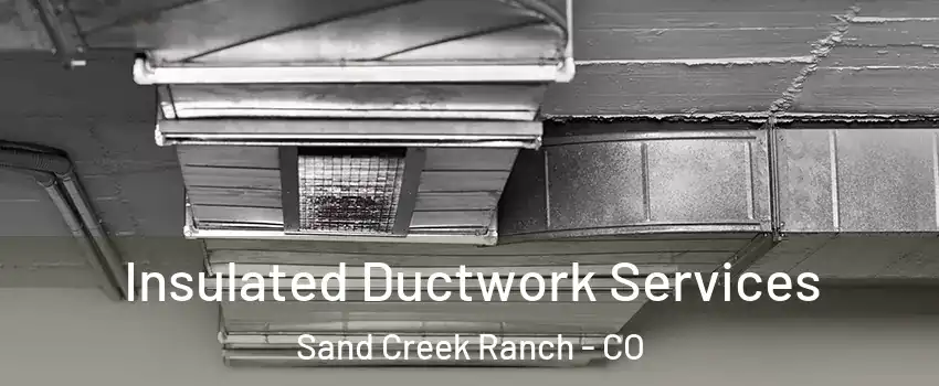 Insulated Ductwork Services Sand Creek Ranch - CO