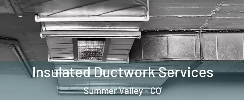 Insulated Ductwork Services Summer Valley - CO