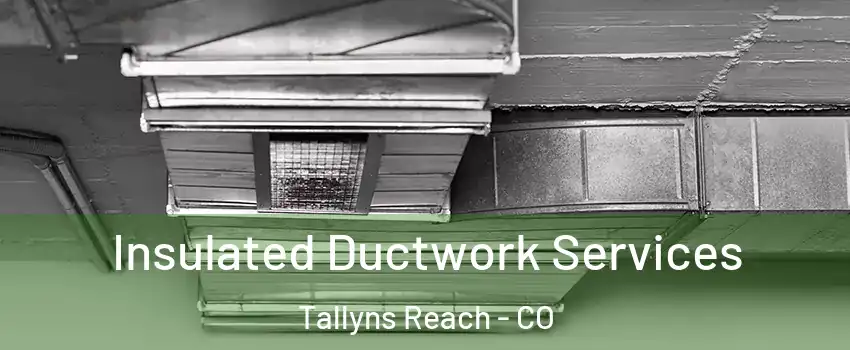 Insulated Ductwork Services Tallyns Reach - CO