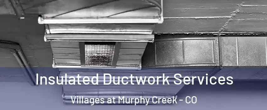 Insulated Ductwork Services Villages at Murphy Creek - CO