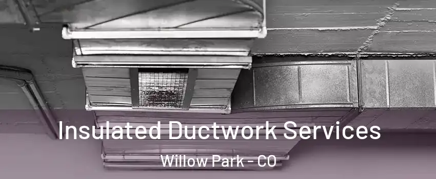 Insulated Ductwork Services Willow Park - CO