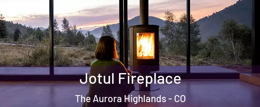 Jotul Fireplace The Aurora Highlands - CO