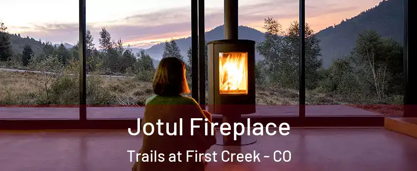 Jotul Fireplace Trails at First Creek - CO