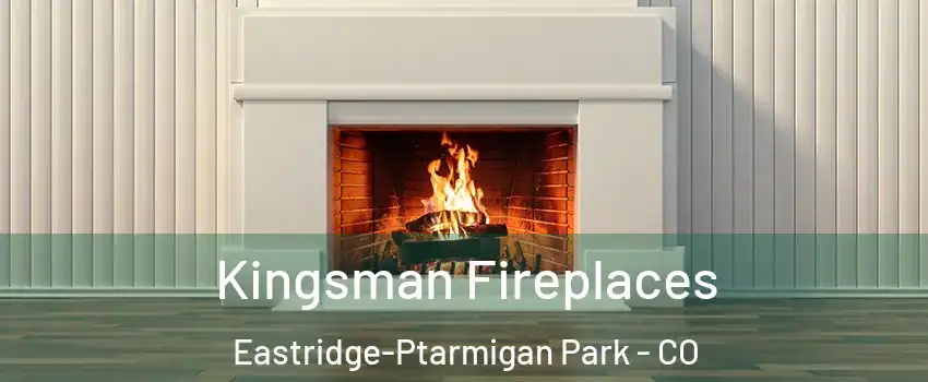 Kingsman Fireplaces Eastridge-Ptarmigan Park - CO