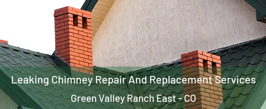 Leaking Chimney Repair And Replacement Services Green Valley Ranch East - CO