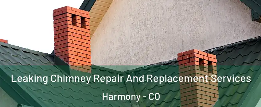 Leaking Chimney Repair And Replacement Services Harmony - CO