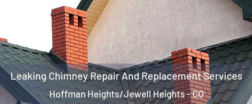 Leaking Chimney Repair And Replacement Services Hoffman Heights/Jewell Heights - CO