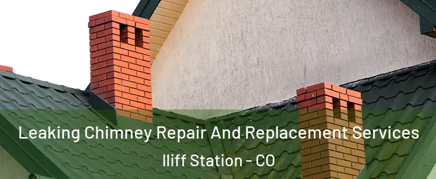 Leaking Chimney Repair And Replacement Services Iliff Station - CO