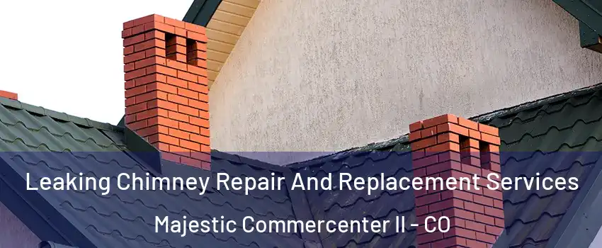 Leaking Chimney Repair And Replacement Services Majestic Commercenter II - CO