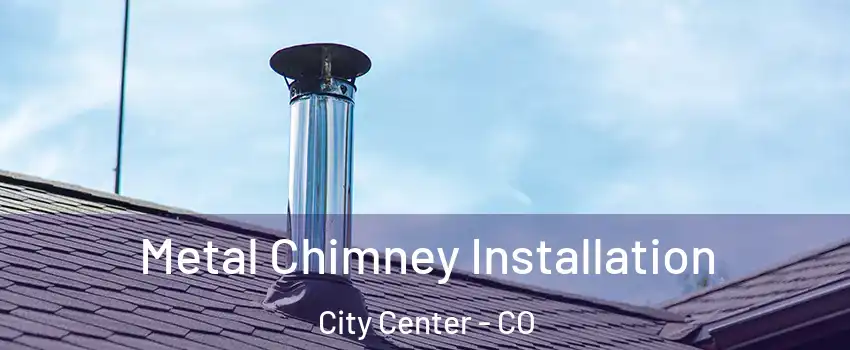 Metal Chimney Installation City Center - CO