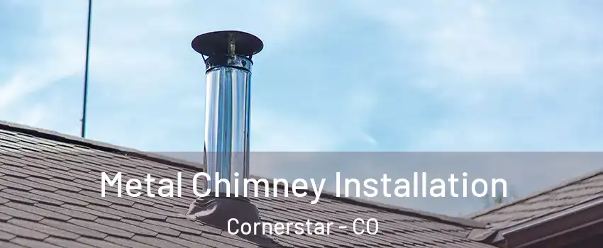 Metal Chimney Installation Cornerstar - CO