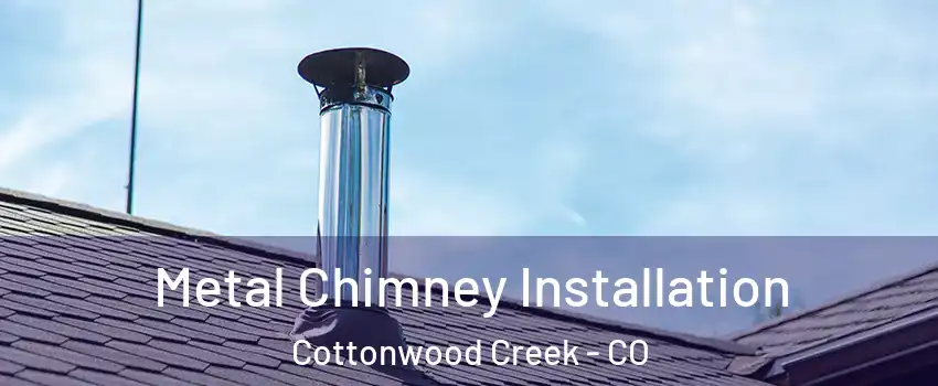 Metal Chimney Installation Cottonwood Creek - CO