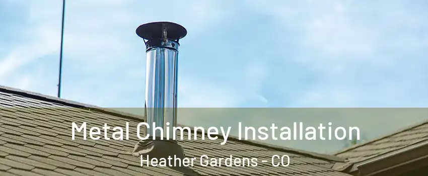 Metal Chimney Installation Heather Gardens - CO