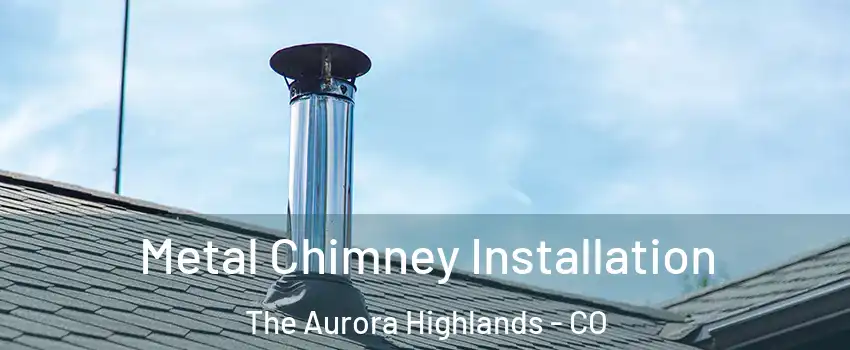 Metal Chimney Installation The Aurora Highlands - CO