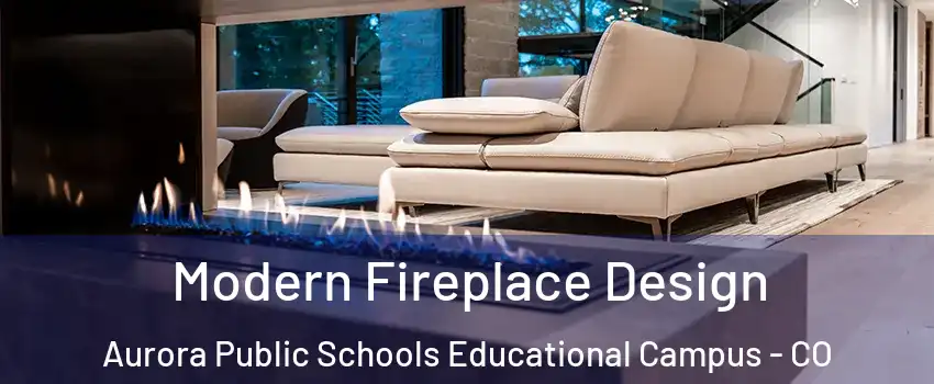 Modern Fireplace Design Aurora Public Schools Educational Campus - CO