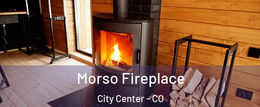 Morso Fireplace City Center - CO