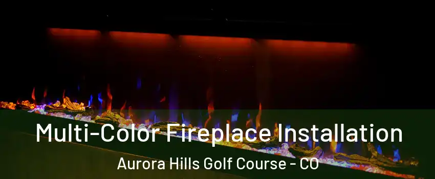 Multi-Color Fireplace Installation Aurora Hills Golf Course - CO