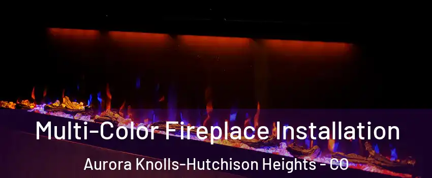 Multi-Color Fireplace Installation Aurora Knolls-Hutchison Heights - CO