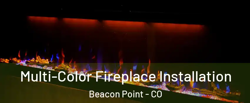 Multi-Color Fireplace Installation Beacon Point - CO