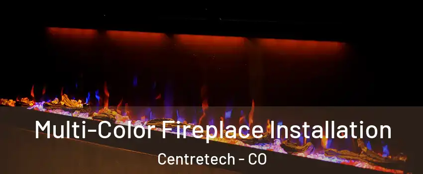 Multi-Color Fireplace Installation Centretech - CO