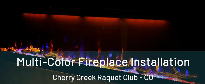 Multi-Color Fireplace Installation Cherry Creek Raquet Club - CO