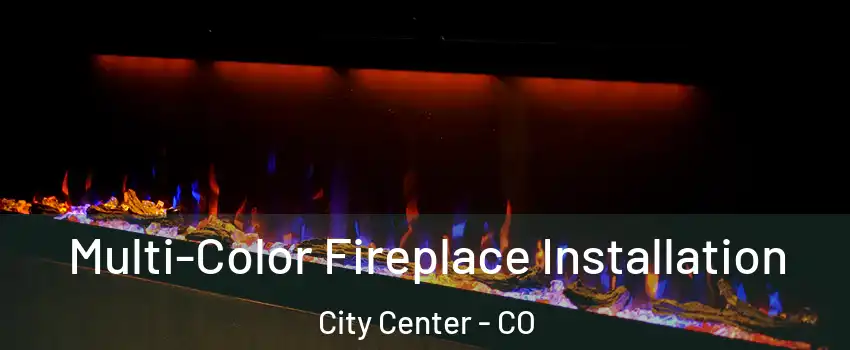 Multi-Color Fireplace Installation City Center - CO