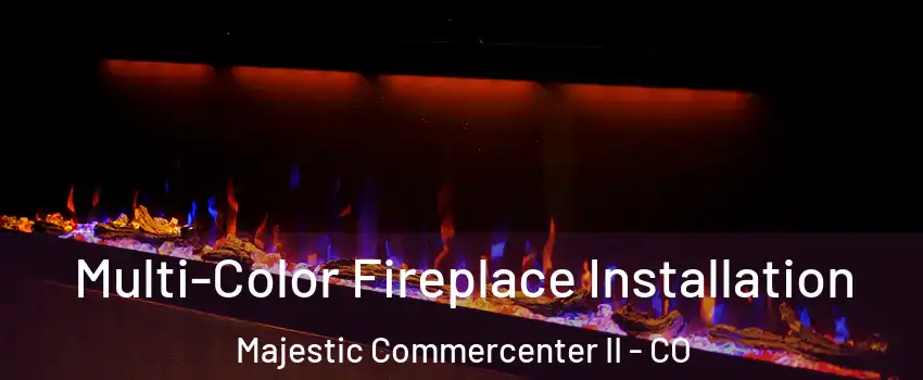 Multi-Color Fireplace Installation Majestic Commercenter II - CO