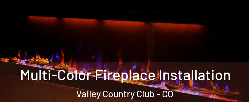 Multi-Color Fireplace Installation Valley Country Club - CO