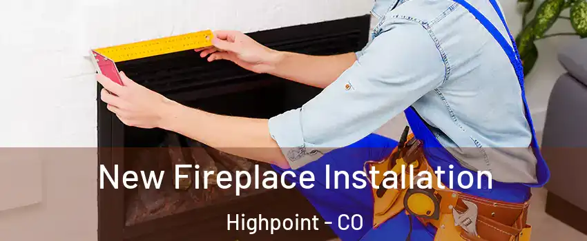 New Fireplace Installation Highpoint - CO