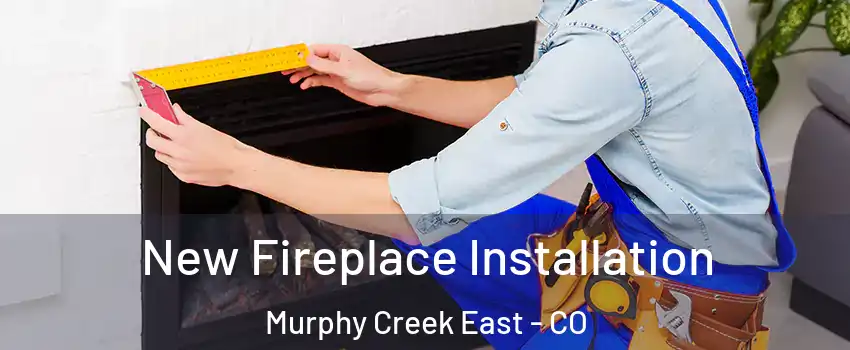 New Fireplace Installation Murphy Creek East - CO