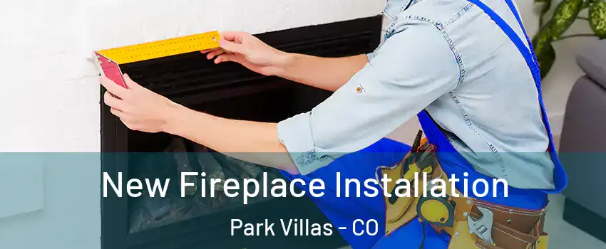 New Fireplace Installation Park Villas - CO