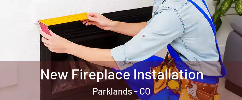 New Fireplace Installation Parklands - CO