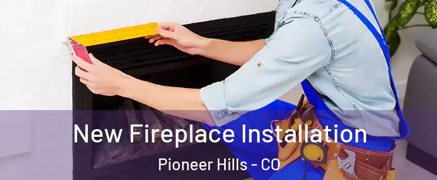 New Fireplace Installation Pioneer Hills - CO