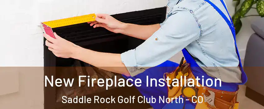 New Fireplace Installation Saddle Rock Golf Club North - CO