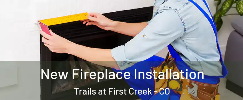 New Fireplace Installation Trails at First Creek - CO