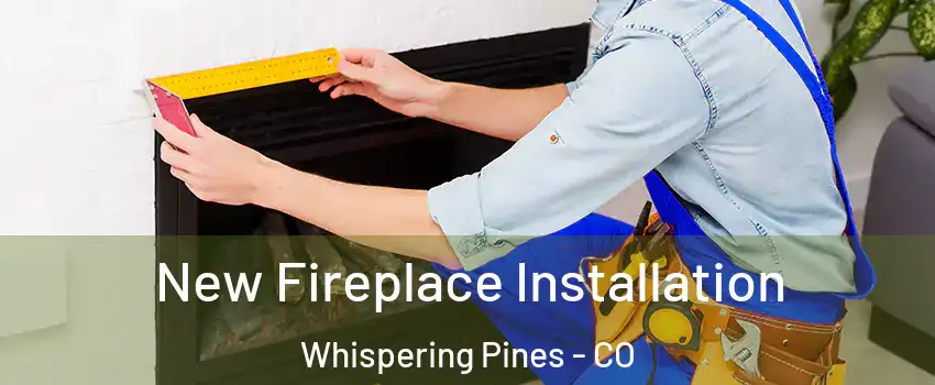 New Fireplace Installation Whispering Pines - CO