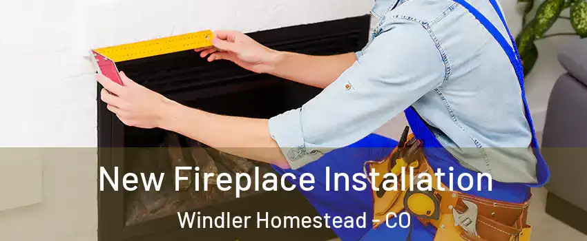 New Fireplace Installation Windler Homestead - CO