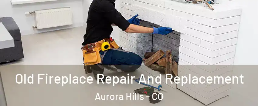 Old Fireplace Repair And Replacement Aurora Hills - CO