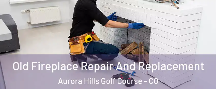 Old Fireplace Repair And Replacement Aurora Hills Golf Course - CO