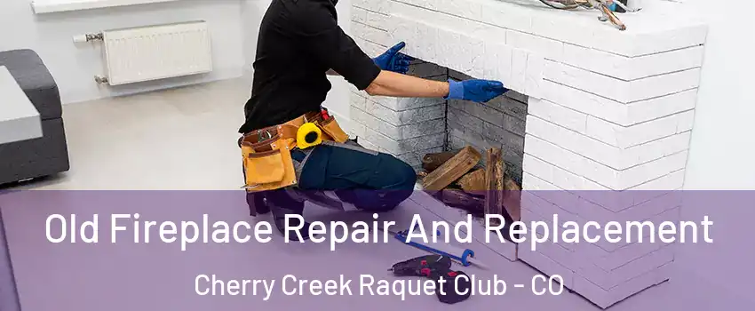 Old Fireplace Repair And Replacement Cherry Creek Raquet Club - CO