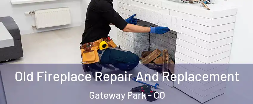 Old Fireplace Repair And Replacement Gateway Park - CO